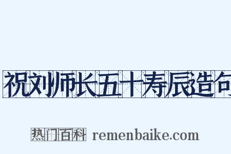 祝刘师长五十寿辰造句是什么意思的图片